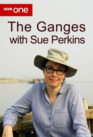 Khám Phá Sông Hằng Cùng Sue Perkins - The Ganges With Sue Perkins